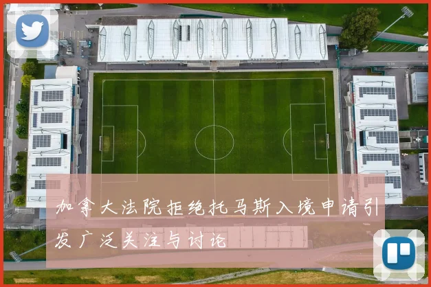 加拿大法院拒绝托马斯入境申请引发广泛关注与讨论