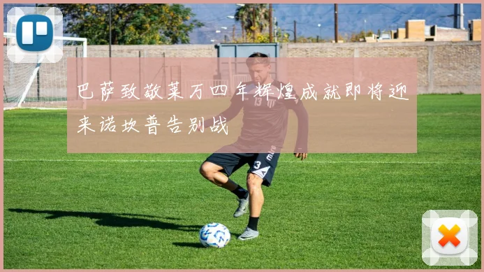 巴萨致敬莱万四年辉煌成就即将迎来诺坎普告别战